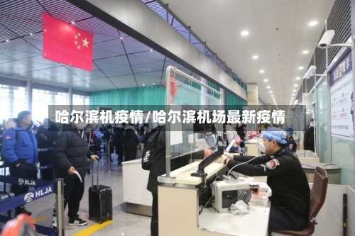 哈尔滨机疫情/哈尔滨机场最新疫情