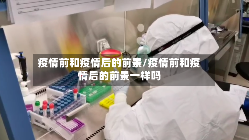 疫情前和疫情后的前景/疫情前和疫情后的前景一样吗