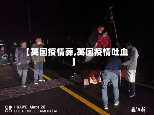 【英国疫情葬,英国疫情吐血】