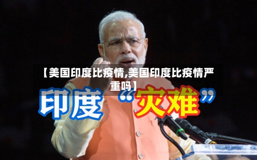 【美国印度比疫情,美国印度比疫情严重吗】