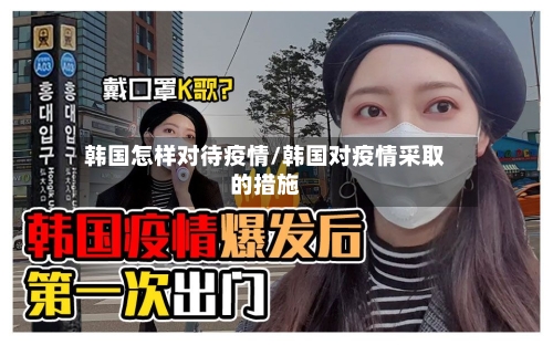 韩国怎样对待疫情/韩国对疫情采取的措施