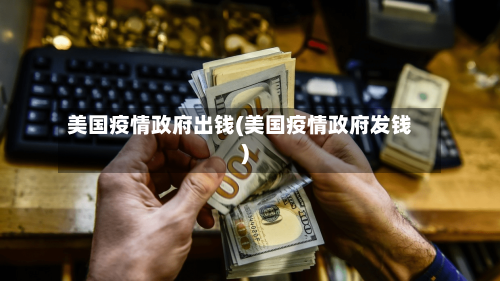 美国疫情政府出钱(美国疫情政府发钱)