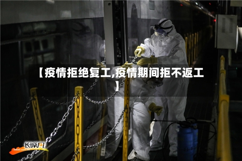 【疫情拒绝复工,疫情期间拒不返工】