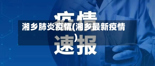 湘乡肺炎疫情(湘乡最新疫情)