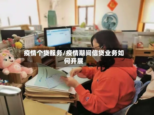 疫情个贷服务/疫情期间信贷业务如何开展