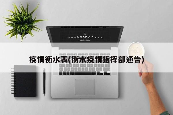疫情衡水表(衡水疫情指挥部通告)