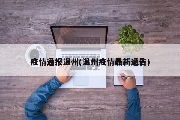 疫情通报温州(温州疫情最新通告)