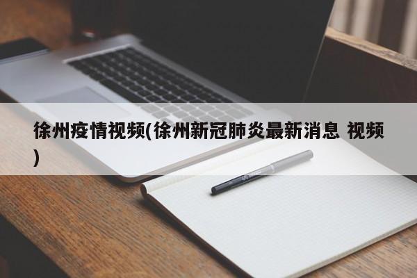 徐州疫情视频(徐州新冠肺炎最新消息 视频)
