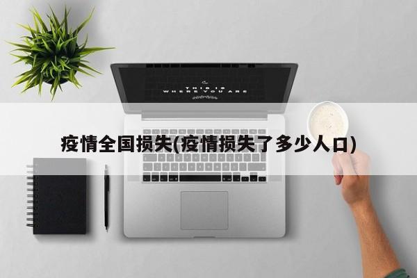 疫情全国损失(疫情损失了多少人口)