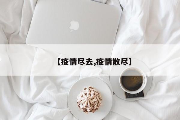 【疫情尽去,疫情散尽】