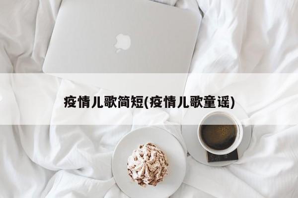 疫情儿歌简短(疫情儿歌童谣)