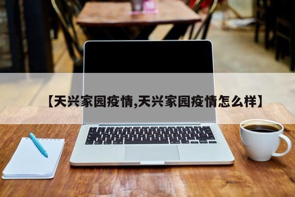 【天兴家园疫情,天兴家园疫情怎么样】